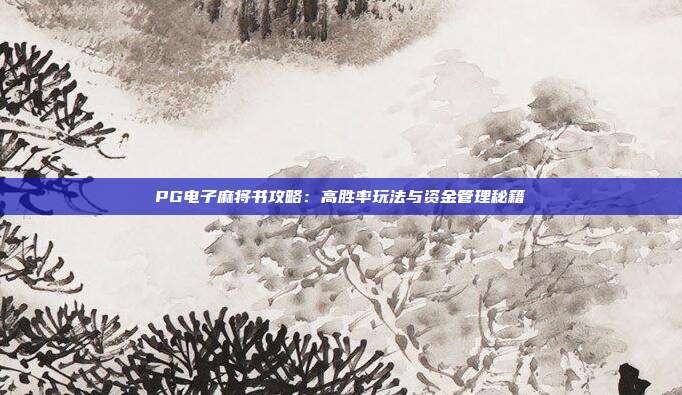 PG电子麻将书攻略:高胜率玩法与资金管理秘籍