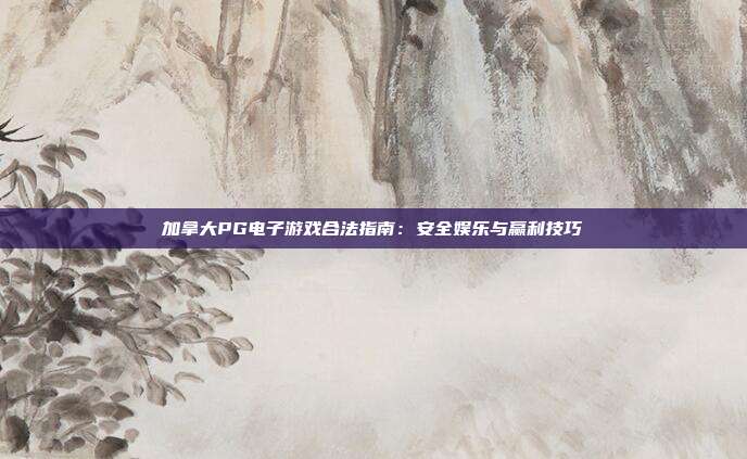 加拿大PG电子游戏合法指南:安全娱乐与赢利技巧