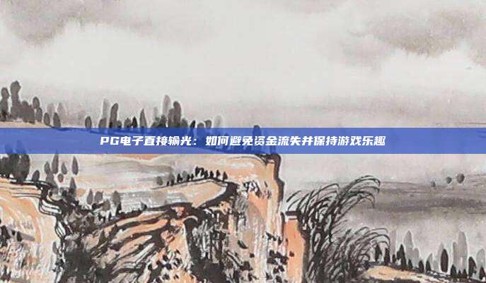 PG电子直接输光：如何避免资金流失并保持游戏乐趣