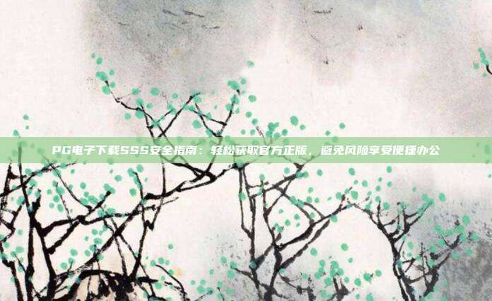 PG电子下载SSS安全指南:轻松获取官方正版,避免风险享受便捷办公