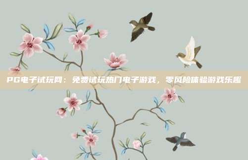 PG电子试玩网:免费试玩热门电子游戏,零风险体验游戏乐趣