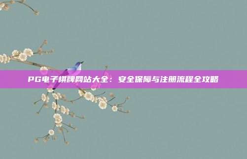 PG电子棋牌网站大全:安全保障与注册流程全攻略
