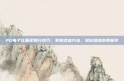 PG电子比基尼爆分技巧:掌握这些方法,轻松提高你的赢率