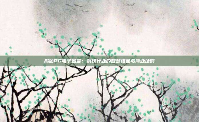 揭秘PG电子名言：科技行业的智慧结晶与商业法则