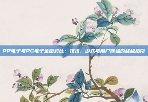 PP电子与PG电子全面对比:技术、游戏与用户体验的终极指南