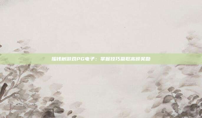 摇钱树游戏PG电子:掌握技巧赢取高额奖励