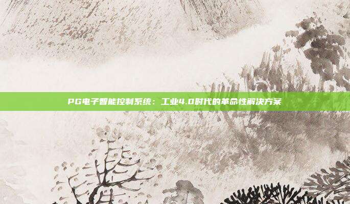 PG电子智能控制系统：工业4.0时代的革命性解决方案