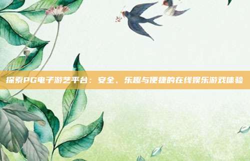 探索PG电子游艺平台:安全、乐趣与便捷的在线娱乐游戏体验