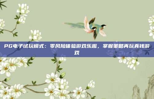 PG电子试玩模式:零风险体验游戏乐趣,掌握策略再玩真钱游戏