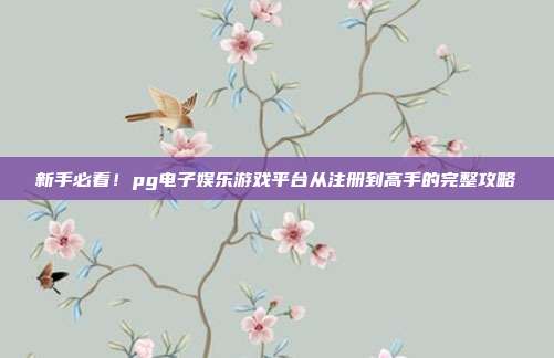新手必看！pg电子娱乐游戏平台从注册到高手的完整攻略