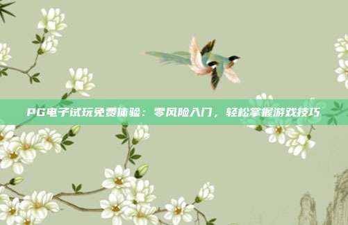 PG电子试玩免费体验:零风险入门,轻松掌握游戏技巧
