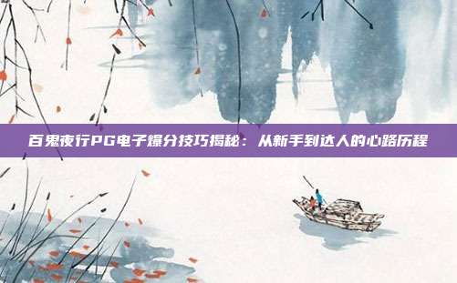 百鬼夜行PG电子爆分技巧揭秘：从新手到达人的心路历程