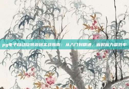 pg电子自动旋转源码实战指南：从入门到精通，省时省力赢效率