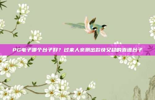 PG电子哪个台子好？过来人亲测出款快又稳的靠谱台子