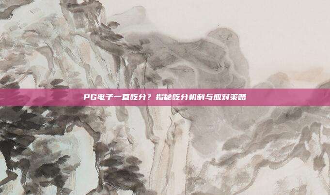 PG电子一直吃分？揭秘吃分机制与应对策略