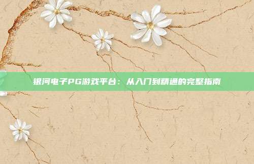 银河电子PG游戏平台:从入门到精通的完整指南